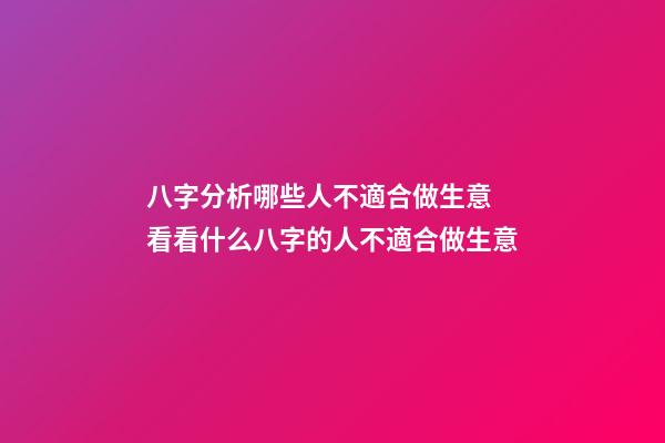 八字分析哪些人不適合做生意 看看什么八字的人不適合做生意-第1張-觀點(diǎn)-玄機(jī)派